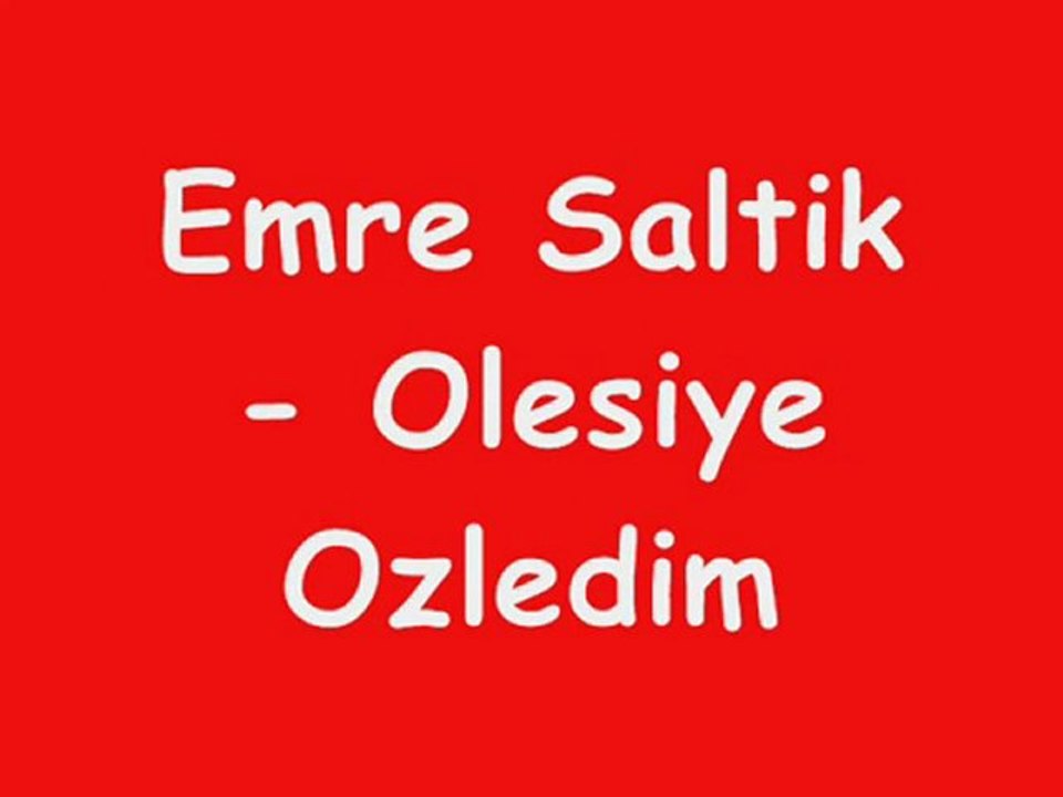 Emre Saltik Olesiye ozledim
