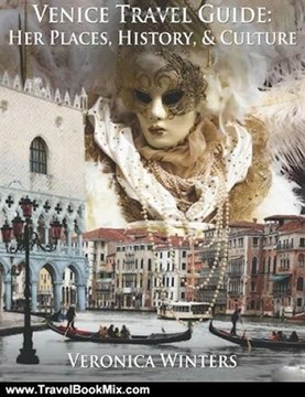 Traveling Book Summary: Venice Travel Guide: Her Places, History, and Culture by Veronica Winters