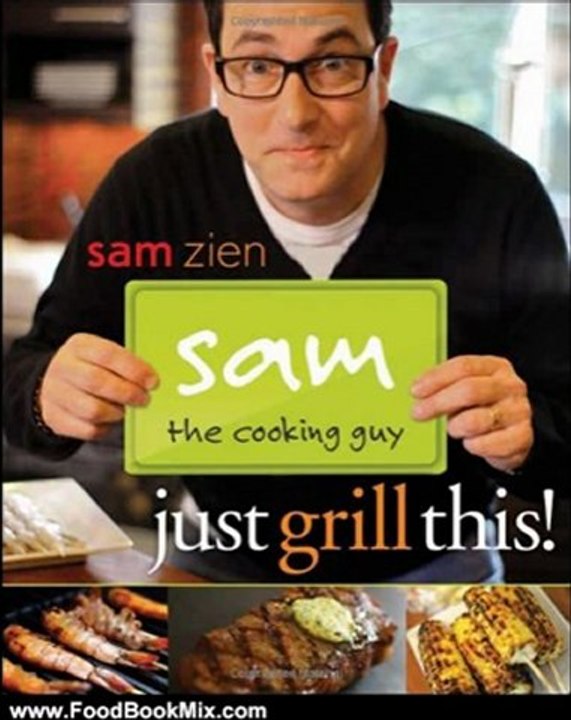 Food Book Summaries: Sam the Cooking Guy: Just Grill This! by Sam Zien