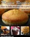 Food Book Summaries: Muffin Recipes - How to Bake Muffins Like A Pro! by Judith Stone