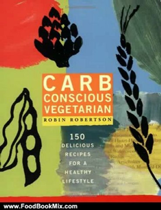 Food Book Summary: Carb Conscious Vegetarian: 150 Delicious Recipes for a Healthy Lifestyle by Robin Robertson