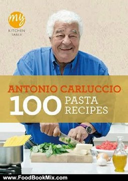 Food Book Summary: My Kitchen Table: 100 Pasta Recipes by Antonio Carluccio