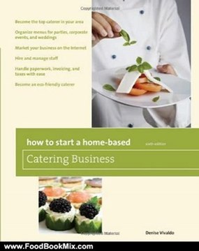 Food Book Summaries: How to Start a Home-Based Catering Business, 6th: *Become the top caterer in your area *Organize menus for parties, corporate events, and weddings *Market ... taxes with eas (Home-Based Business Series) by Denise Vivaldo