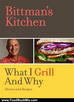 Food Book Summaries: Bittman's Kitchen: What I Grill and Why (Kindle Single) by Mark Bittman