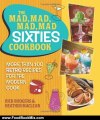 Food Book Review: The Mad, Mad, Mad, Mad Sixties Cookbook: More than 100 Retro Recipes for the Modern Cook by Rick Rodgers, Heather Maclean