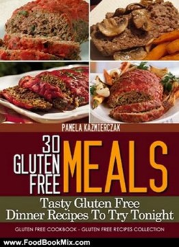 Food Book Summaries: 30 Gluten Free Meals - Tasty Gluten Free Dinner Recipes To Try Tonight (Gluten Free Cookbook - The Gluten Free Recipes Collection) by Pamela Kazmierczak