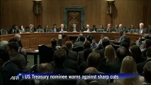 Sharp cuts could derail recovery: US Treasury nominee