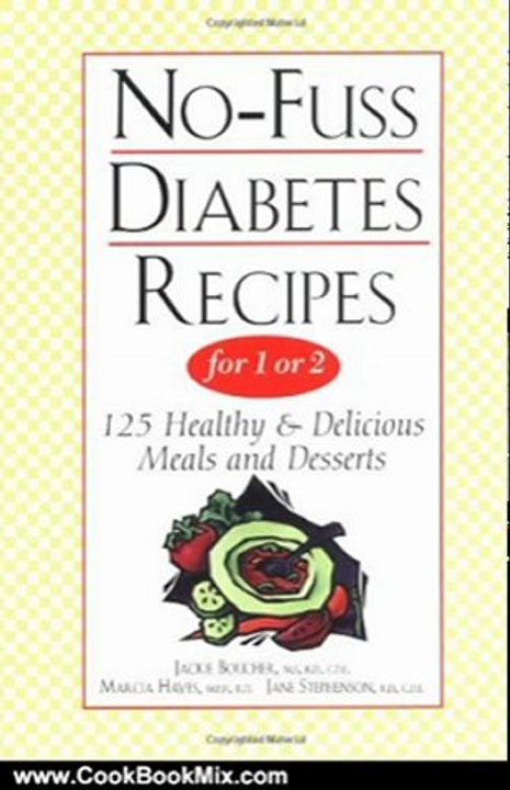 Cooking Book Summaries: No-Fuss Diabetes Recipes for 1 or 2: 125 Healthy & Delicious Meals and Desserts by Jackie Boucher, Marcia Hayes, Jane Stephenson