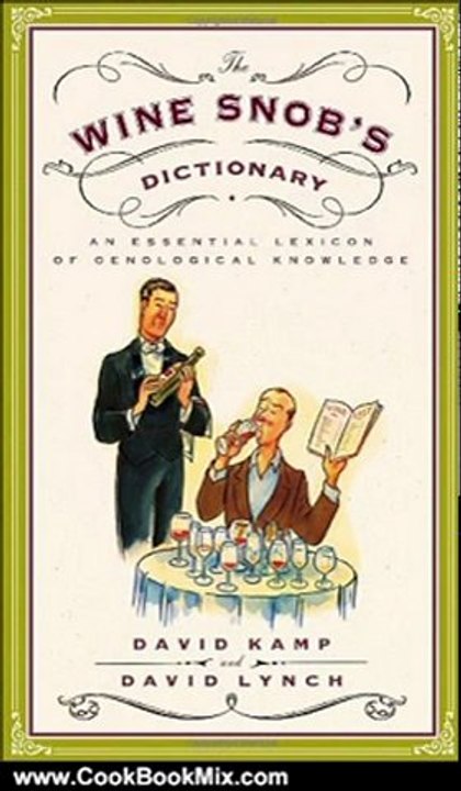Cook Book Review: The Wine Snob's Dictionary: An Essential Lexicon of Oenological Knowledge by David Kamp, David Lynch