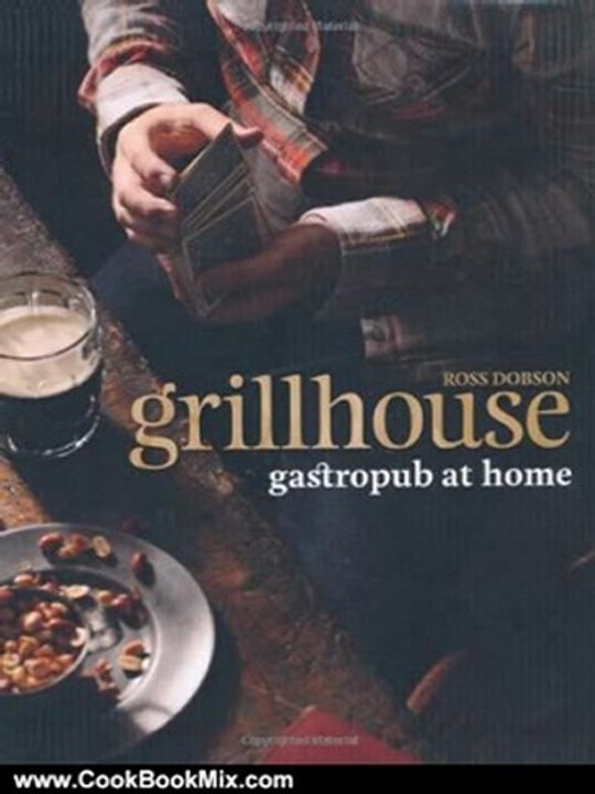 Cook Book Summary: Grillhouse: Gastropub at Home by Ross Dobson