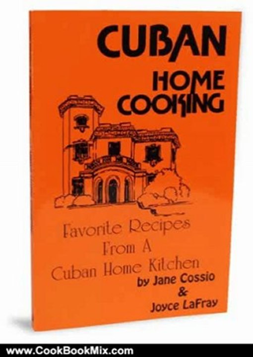 Cooking Book Reviews: Cuban Home Cooking: Favorite Recipes from a Cuban Home Kitchen by Jane Cossio, Joyce Lafray