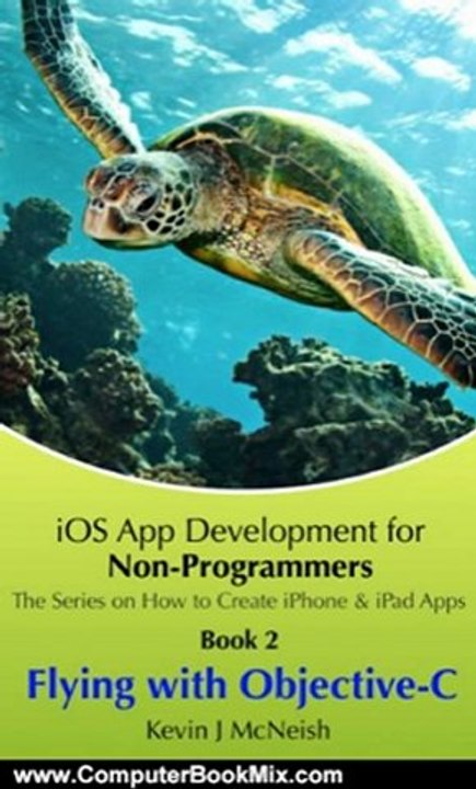 Computer Book Summary: Book 2: Flying with Objective C - iOS App Development for Non-Programmers (The Series on How to Write iPhone & iPad Apps) by Kevin McNeish