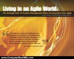 Computers Book Review: Living in an Agile World: The Role of Product Management When Development Goes Agile by Steve Johnson, Luke Hohmann, Rich Mironov, Pragmatic Marketing