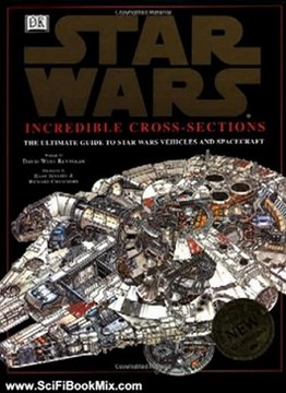 Science Fiction Summary: Incredible Cross-Sections of Star Wars: The Ultimate Guide to Star Wars Vehicles and Spacecraft by David Reynolds, Hans Jenssen, Richard Chasemore