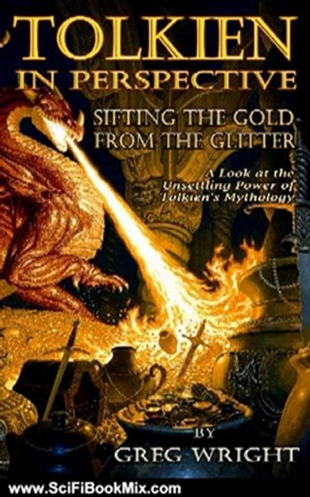 SciFi Book: Tolkien in Perspective: Sifting the Gold From the Glitter: A Look at the Unsettling Power of Tolkien's Mythology by Greg Wright