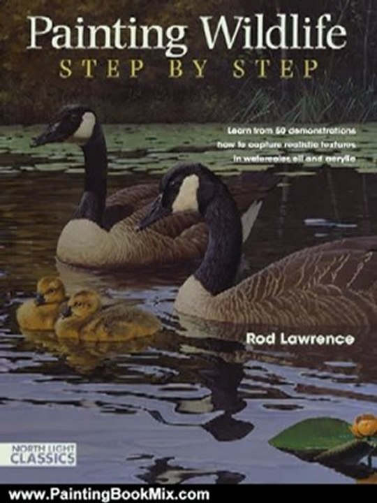 Painting Book Review: Painting Wildlife Step by Step: Learn from 50 demonstrations how to capture realistic textures in watercolor, oil and acrylic (North Light Classics) by Rod Lawrence