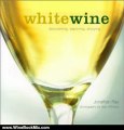 Wine Book Review: White Wine: Discovering, Exploring, Enjoying by Jonathan Ray, Alan Williams