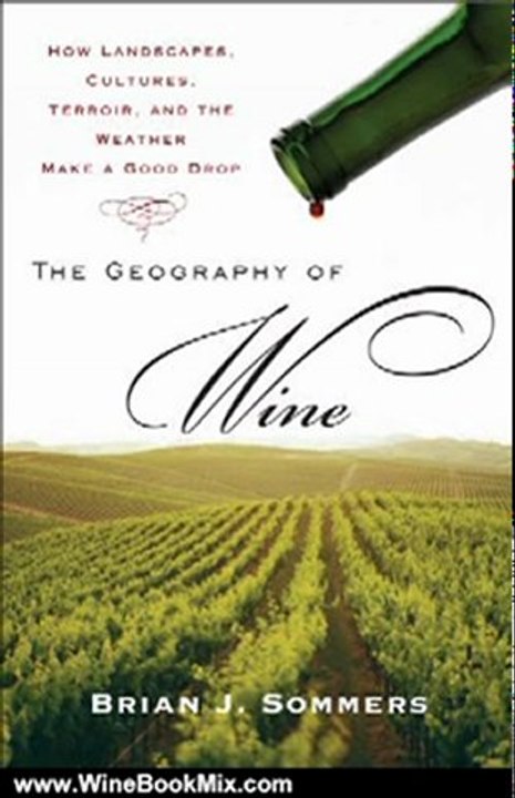 Wine Book Review: The Geography of Wine: How Landscapes, Cultures, Terroir, and the Weather Make a Good Drop by Brian J. Sommers