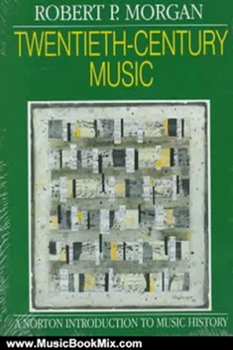 Music Book Review: Twentieth-Century Music: A History of Musical Style in Modern Europe and America (The Norton Introduction to Music History) by Robert P. Morgan