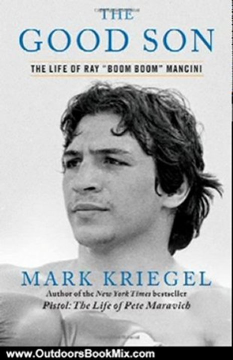 Outdoors Book Review: The Good Son: The Life of Ray "Boom Boom" Mancini by Mark Kriegel