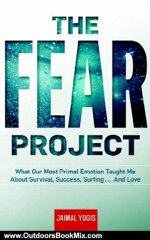 Outdoors Book Review: The Fear Project: What Our Most Primal Emotion Taught Me About Survival, Success, Surfing . . . and Love by Jaimal Yogis