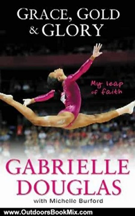 Outdoors Book Review: Grace, Gold, and Glory: My Leap of Faith by Gabrielle Douglas, Michelle Burford