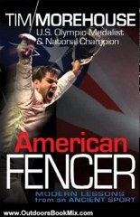 Outdoors Book Review: American Fencer: Modern Lessons from an Ancient Sport by Tim Morehouse