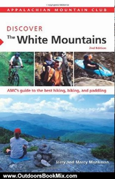 Outdoors Book Review: AMC Discover the White Mountains, 2nd: AMC's guide to the best hiking, biking, and paddling (AMC Discover Series) by Marcy Monkman, Jerry Monkman