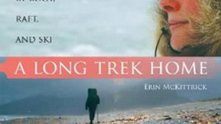 Outdoors Book Review: A Long Trek Home: 4,000 Miles by Boot, Raft and Ski by Erin McKittrick