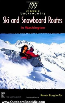 Outdoors Book Review: 100 Classic Backcountry Ski & Snowboard Routes in Washington by Rainer Burgdorfer