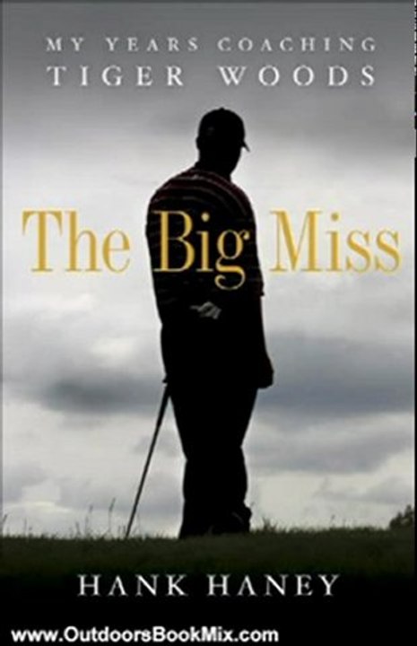 Outdoors Book Review: The Big Miss: My Years Coaching Tiger Woods by Hank Haney