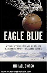 Outdoors Book Review: Eagle Blue: A Team, A Tribe, and a High School Basketball Team in Arctic Alaska by Michael D'Orso