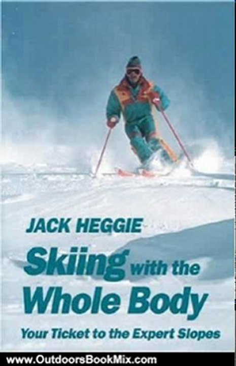 Outdoors Book Review: Skiing with the Whole Body: Your Ticket to the Expert Slopes by Jack Heggie