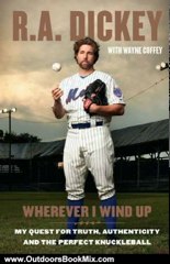 Outdoors Book Review: Wherever I Wind Up: My Quest for Truth, Authenticity and the Perfect Knuckleball by R.A. Dickey, Wayne Coffey