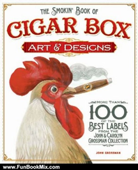 Fun Book Review: The Smokin' Book of Cigar Box Art and Designs: More than 100 of the Best Labels from The John & Carolyn Grossman Collection by John Grossman