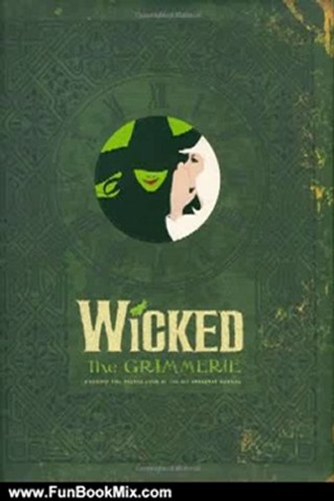 Fun Book Review: Wicked: The Grimmerie, a Behind-the-Scenes Look at the Hit Broadway Musical by David Cote