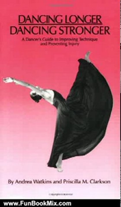 Fun Book Review: Dancing Longer, Dancing Stronger: A Dancer's Guide to Improving Technique and Preventing Injury by Andrea Watkins, Priscilla Clarkson