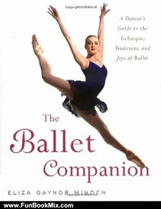 Fun Book Review: The Ballet Companion: A Dancer's Guide to the Technique, Traditions, and Joys of Ballet by Eliza Gaynor Minden