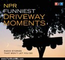 Fun Book Review: NPR Funniest Driveway Moments: Radio Stories That Won't Let You Go by NPR, Robert Krulwich