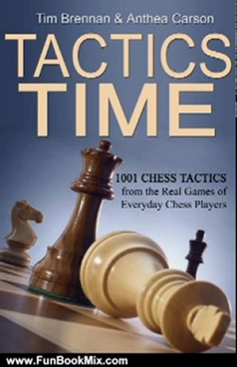 Fun Book Review: Tactics Time! 1001 Chess Tactics from the Games of Everyday Chess Players by Tim Brennan, Anthea Carson