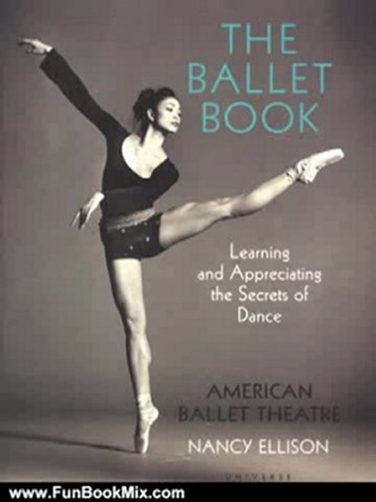Fun Book Review: The Book of Ballet: Learning and Appreciating the Secrets of Dance by American Ballet Theatre, Nancy Ellison