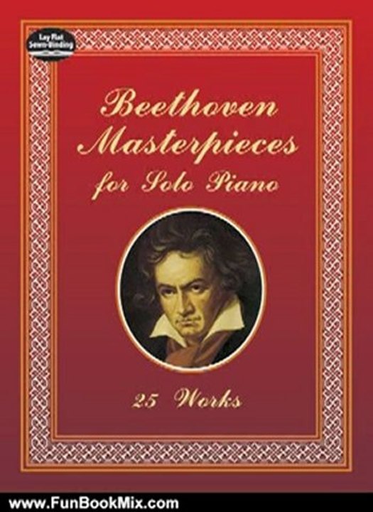 Fun Book Review: Beethoven Masterpieces for Solo Piano: 25 Works (Dover Music for Piano) by Ludwig van Beethoven, Classical Piano Sheet Music
