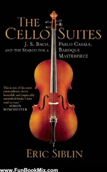 Fun Book Review: The Cello Suites: J. S. Bach, Pablo Casals, and the Search for a Baroque Masterpiece by Eric Siblin