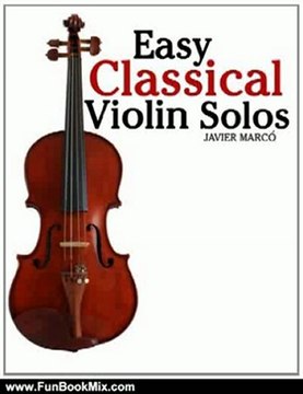 Fun Book Review: Easy Classical Violin Solos: Featuring music of Bach, Mozart, Beethoven, Vivaldi and other composers. by Javier Marc
