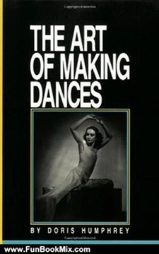Fun Book Review: The Art of Making Dances by Doris Humphrey, Barbara Pollack, Stuyvesant Van Veen
