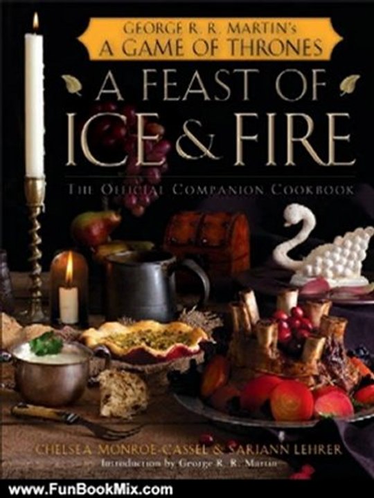 Fun Book Review: A Feast of Ice and Fire: The Official Game of Thrones Companion Cookbook by Chelsea Monroe-Cassel, Sariann Lehrer, George R.R. Martin