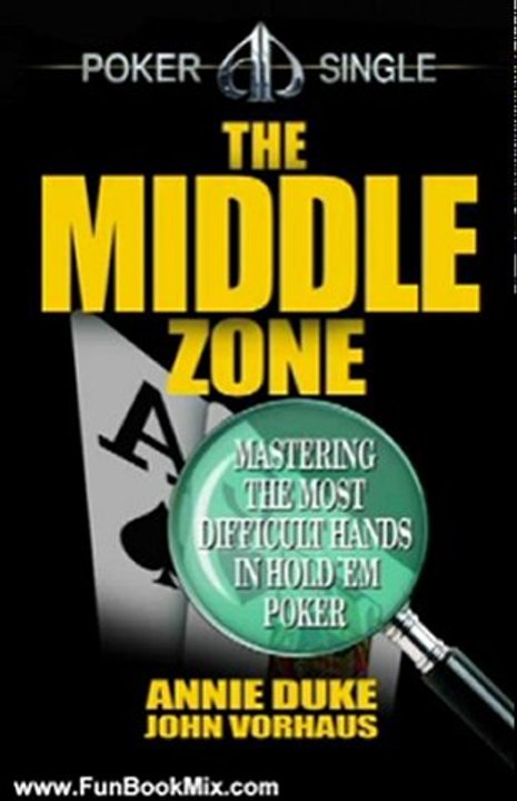 Fun Book Review: The Middle Zone: Mastering the Most Difficult Hands in Hold'em Poker by John Vorhaus, Annie Duke