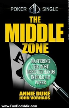 Fun Book Review: The Middle Zone: Mastering the Most Difficult Hands in Hold'em Poker by John Vorhaus, Annie Duke