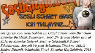 SeSLiGiRGiR.CoM SeSLi SoHBeT SeSLi TeK aDReSi . EN YENİ KLİPLER 2013 en Super sarki Sesligirgir.com Farkiyla..)