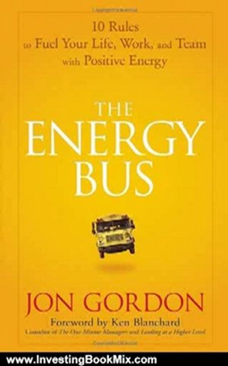 Investing Book Review: The Energy Bus: 10 Rules to Fuel Your Life, Work, and Team with Positive Energy by Jon Gordon